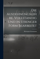 Die Ausdehnungslehre. Vollstandig und in strenger Form Bearbeitet B0BQPMHM63 Book Cover