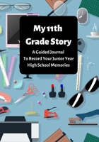 My 11th Grade Story: A Guided Journal To Record Your Junior Year High School Memories (Life Story Guided Journals) 1656205319 Book Cover