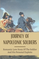 Journey Of Napoleonic Soldiers: Romantic Love Story Of The Soldier And His Personal Exploits: Soldiers In Napoleonic War Story B09BYPR16Y Book Cover