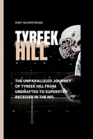 TYREEK HILL: The Unparalleled Journey of Tyreek Hill from Undrafted to Superstar Receiver in the NFL B0CV42Q72N Book Cover