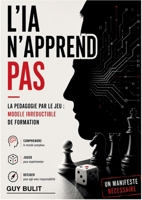 L'IA n'apprend pas: La pédagogie par le jeu: modèle irréductible de formation (French Edition) 2322869538 Book Cover