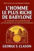 L´Homme Le Plus Riche De Babylone: La Sagesse Millénaire Sur La Richesse Et Le Succès Financier (Développement Personnel et Entrepreneuriat) B0G28WMSK6 Book Cover