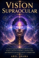 VISION SUPRAOCULAR: La Ciencia Sagrada De Ver Más Allá De Los Ojos: Técnicas, Ejercicios Avanzados Y Prácticas Claras Para Despertar La Percepción Interior A Cualquier Edad. (Spanish Edition) B0H23S35PV Book Cover
