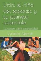 Urtin, el niño del espacio, y su planeta sostenible: Educación sobre sostenibilidad 1730851258 Book Cover