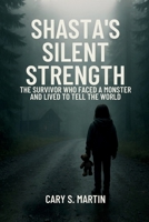 Shasta’s Silent Strength: The Survivor Who Faced a Monster and Lived to Tell the World B0FLYCJ15D Book Cover