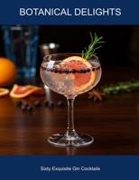 Botanical Delights: Sixty Exquisite Gin Cocktails B0FHDDHQR8 Book Cover