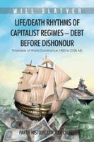 Life/Death Rhythms of Capitalist Regimes - Debt before Dishonour: PART I HISTORICAL RULER CYCLES 1482826437 Book Cover