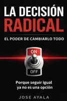 LA DESICION RADICAL EL PODER DE CAMBIARLO TODO: Porque seguir igual ya no es una opcion (Spanish Edition) B0H34DCXV3 Book Cover
