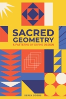 Sacred Geometry and Patterns of Divine Design: Awaken Your Inner Vision, Guided By Sacred Images, Numerology, Tarot, Sound, & Magic B0DT9YCQZG Book Cover