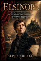 ELSINORE: The True Story of Ian Charleson, His Final Performance, His Battle With Illness, and the Journey Brought to Life by Andrew Scott and Olivia Colman B0HG81Z4JX Book Cover
