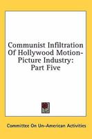 Communist Infiltration Of Hollywood Motion-Picture Industry: Part Five 1163178357 Book Cover
