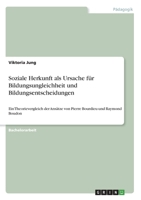 Soziale Herkunft als Ursache für Bildungsungleichheit und Bildungsentscheidungen: Ein Theorievergleich der Ansätze von Pierre Bourdieu und Raymond Boudon (German Edition) 3346064719 Book Cover