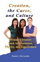 Creation, the Curse, and Culture: Woman's Journey Back to Wholeness, Dignity, and Significance 0978748549 Book Cover