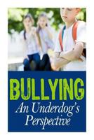 Bullying: An Underdog's Perspective 1505427134 Book Cover