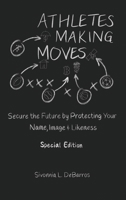Athletes Making Moves: Secure the Future by Protecting Your Name, Image, and Likeness 1737577445 Book Cover