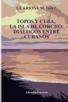 Topos Y Cuba, La Isla de Corcho. Di�logos Entre Cubanos, 1593882785 Book Cover