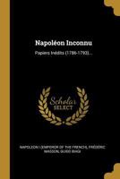 Napol�on Inconnu: Papiers In�dits (1786-1793) Pub... 1018765697 Book Cover