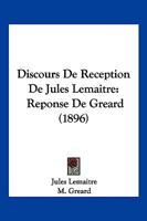 Discours de R�ception de Jules Lema�tre. R�ponse de M. Gr�ard 116802658X Book Cover