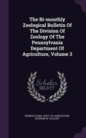 The Bi-monthly Zoological Bulletin Of The Division Of Zoology Of The Pennsylvania Department Of Agriculture, Volume 3... 1277223734 Book Cover