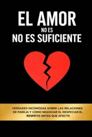 El Amor No Es Suficiente: Verdades incómodas sobre las relaciones de pareja y cómo negociar el respeto antes que el afecto (Spanish Edition) B0GLNNB6FG Book Cover