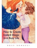 How to Create Instant Magic in a Busy Life 1452538239 Book Cover