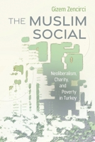 The Muslim Social: Neoliberalism, Charity, and Poverty in Turkey 0815638264 Book Cover