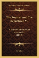 The Royalist and the Republican: a story of the Kentish insurrection .. 1245822888 Book Cover