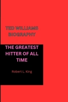 TED WILLIAMS BIOGRAPHY: THE GREATEST HITTER OF ALL TIME B0F5CCGYQ6 Book Cover