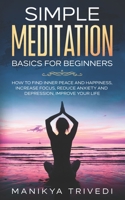 Simple Meditation Basics For Beginners: How To Find Inner Peace And Happiness, Increase Focus, Reduce Anxiety And Depression, Improve your life. B08RLVZXC9 Book Cover