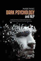 Dark Psychology And NLP: Simple Techniques To Manipulate People And Human Behaviour With NLP And Dark Psychology 1911684779 Book Cover