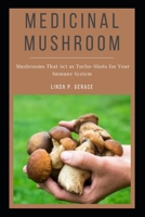 MEDICINAL MUSHROOM: Mushrooms That Act as Turbo-Shots for Your Immune System B0BGKX3YJV Book Cover