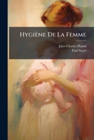 Hygiène De La Femme: Enfant, Jeune Fille, Femme, Mère & Aïeule... 1275888852 Book Cover