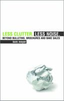 Less Clutter. Less Noise.: Beyond Bulletins, Brochures and Bake Sales 0979589959 Book Cover