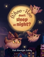 Whoo-Hoo Don't Sleep At Night? Owls Moonlight Lullaby: Beautifully Illustrated Bedtime Poetry Book for Children + 10 Coloring Pages 1915724007 Book Cover