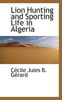 Lion Hunting and Sporting Life in Algeria 1103787004 Book Cover