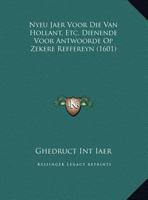 Nyeu Jaer Voor Die Van Hollant, Etc. Dienende Voor Antwoorde Op Zekere Reffereyn (1601) 1169421849 Book Cover