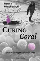 Curing Coral: A Journey Through Childhood Cancer 1499334591 Book Cover