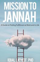 Mission to Jannah: A Guide to Finding Fulfillment at Work and in Life 1737620006 Book Cover