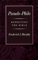 Pseudo-Philo: Rewriting the Bible 0195076222 Book Cover