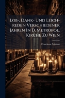 Lob-, Dank- Und Leich-reden Verschiedener Jahren In D. Metropol. Kirche Zu Wien... 1274978890 Book Cover