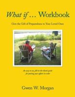 What if ... Workbook: Give the Gift of Preparedness to Your Loved Ones 1502583887 Book Cover