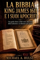 LA BIBBIA KING JAMES 1611 E I SUOI APOCRIFI: Una guida chiara ai libri extra, alla storia della traduzione e al dibattito sul canone B0G2SZ8GN2 Book Cover