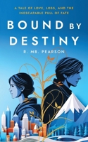 Bound by Destiny: A Tale of Love, Loss, and the Inevitable Pull of Fate B0DS16K89J Book Cover