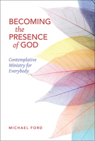 Becoming the Presence of God: Contemplative Ministry for Everybody 1782182349 Book Cover
