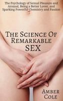 The Science of Remarkable Sex: The Psychology of Sexual Pleasure and Arousal, Being a Better Lover, and Sparking Powerful Chemistry and Passion 1544192061 Book Cover