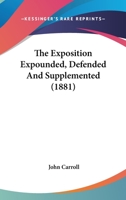 The Exposition Expounded, Defended and Supplemented 1165084457 Book Cover