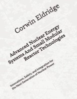 Advanced Nuclear Energy Systems And Small Modular Reactor Technologies: Innovations, Safety, and Integration for the Next Generation of Nuclear Power B0GK1B5P1Q Book Cover