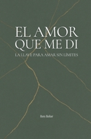 El Amor Que Me Di: La llave para amar sin límites (Spanish Edition) B0F1NF9MKN Book Cover