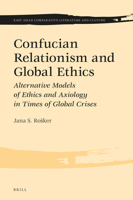 Confucian Relationism and Global Ethics: Alternative Models of Ethics and Axiology in Times of Global Crises 9004545646 Book Cover