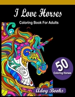 I Love Horses Coloring Book For Adults: Horses Patterns for Relaxation, Fun, and Stress Relief Adult Coloring Books. Horses Coloring And Activity Book For Adults B087R5QMZ6 Book Cover